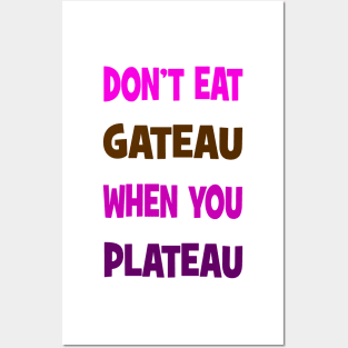 Don't eat gateau when you plateau Posters and Art